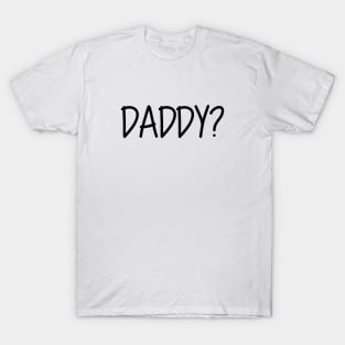 Daddy Question Mark Daddy? Black Text T-Shirt